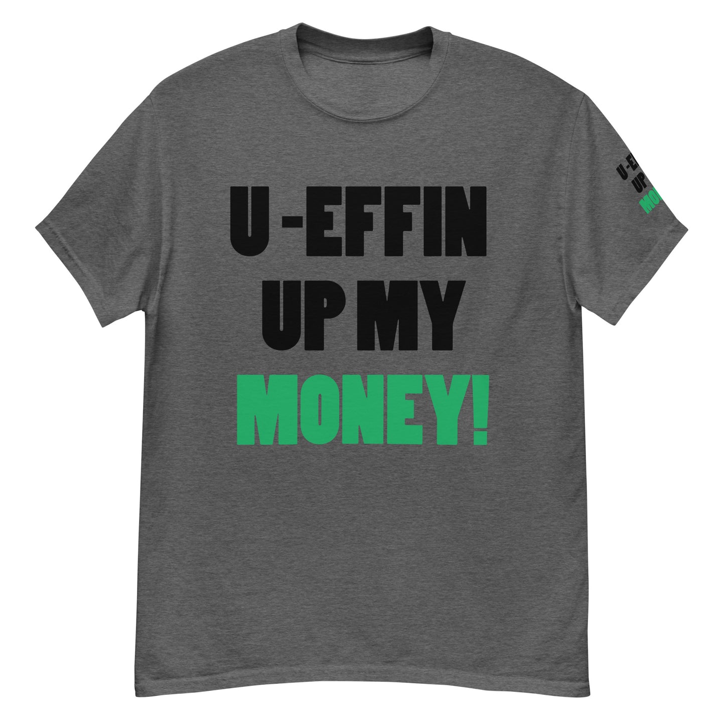 U EFFIN UP MY MONEY Men's classic tee
