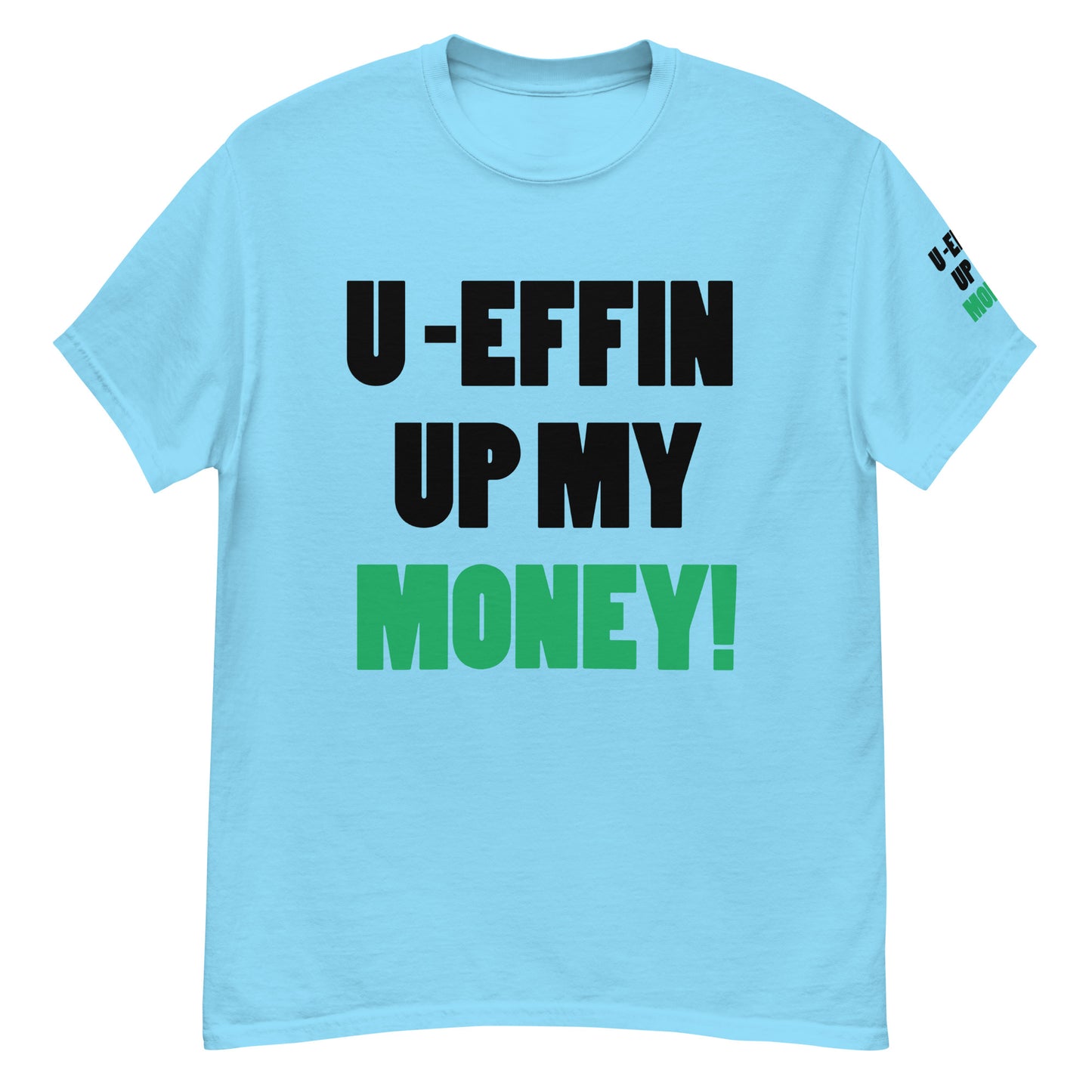 U EFFIN UP MY MONEY Men's classic tee