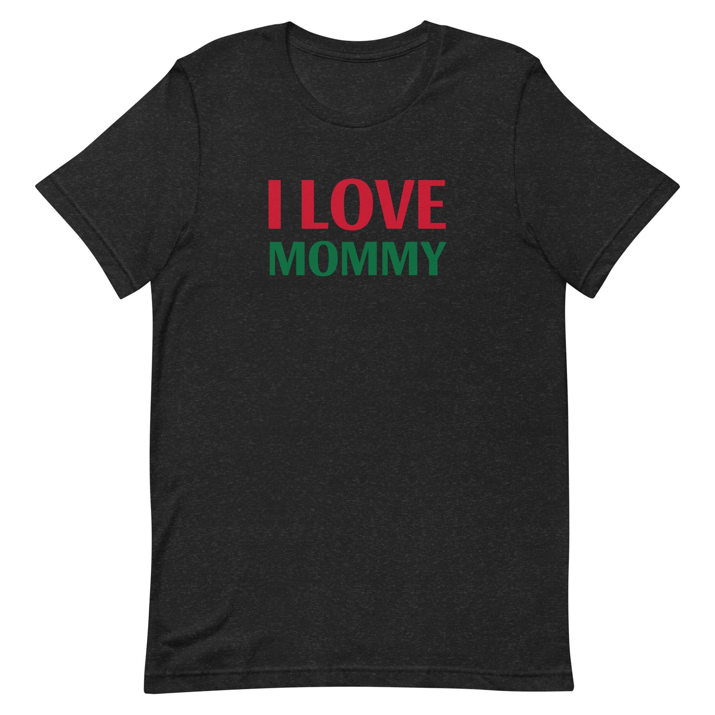 I LOVE MOMMY Unisex t-shirt
