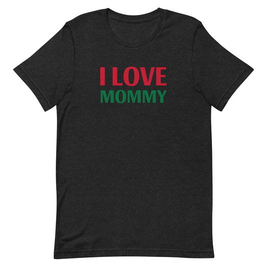 I LOVE MOMMY Unisex t-shirt