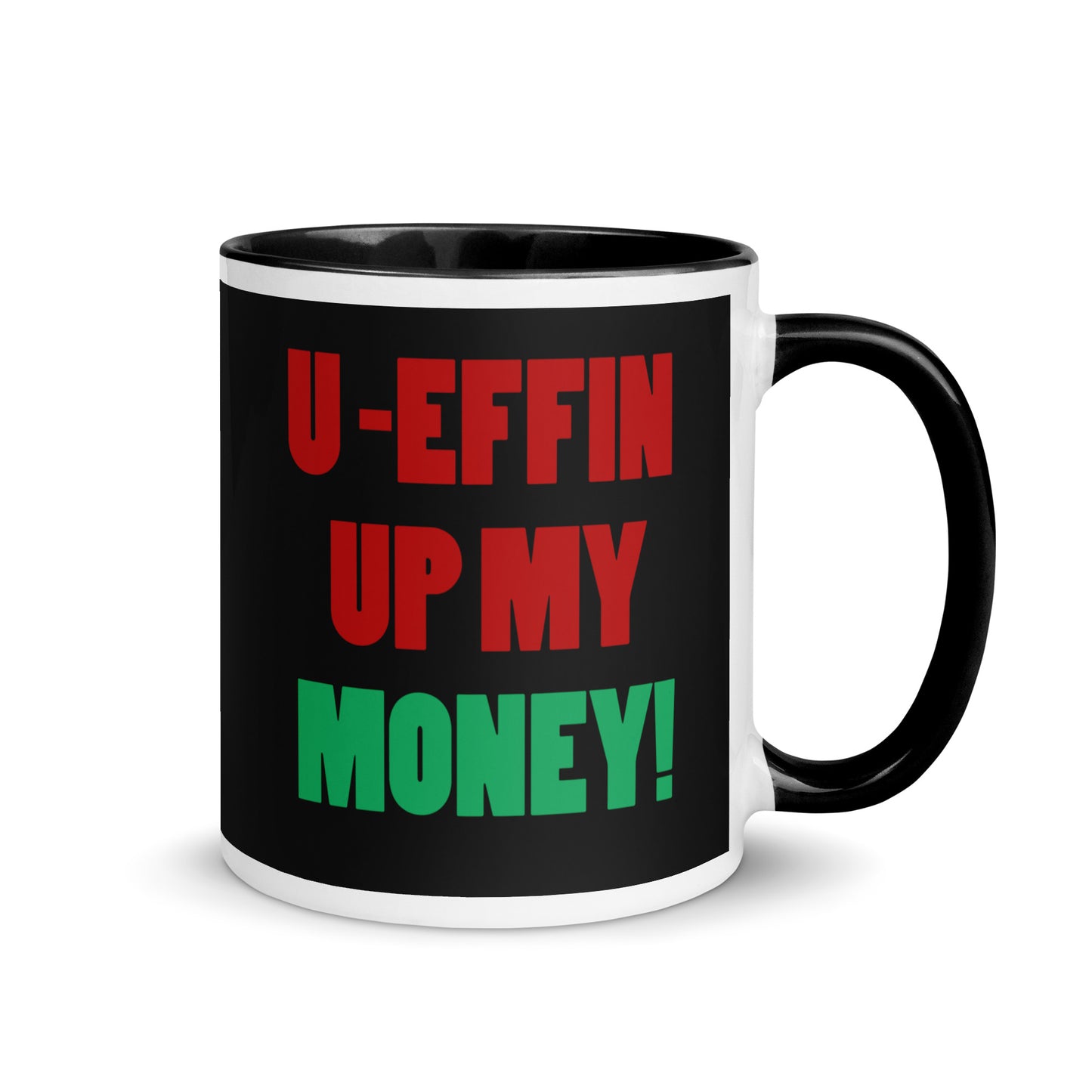 U EFFIN UP MY MONEY Mug with Color Inside