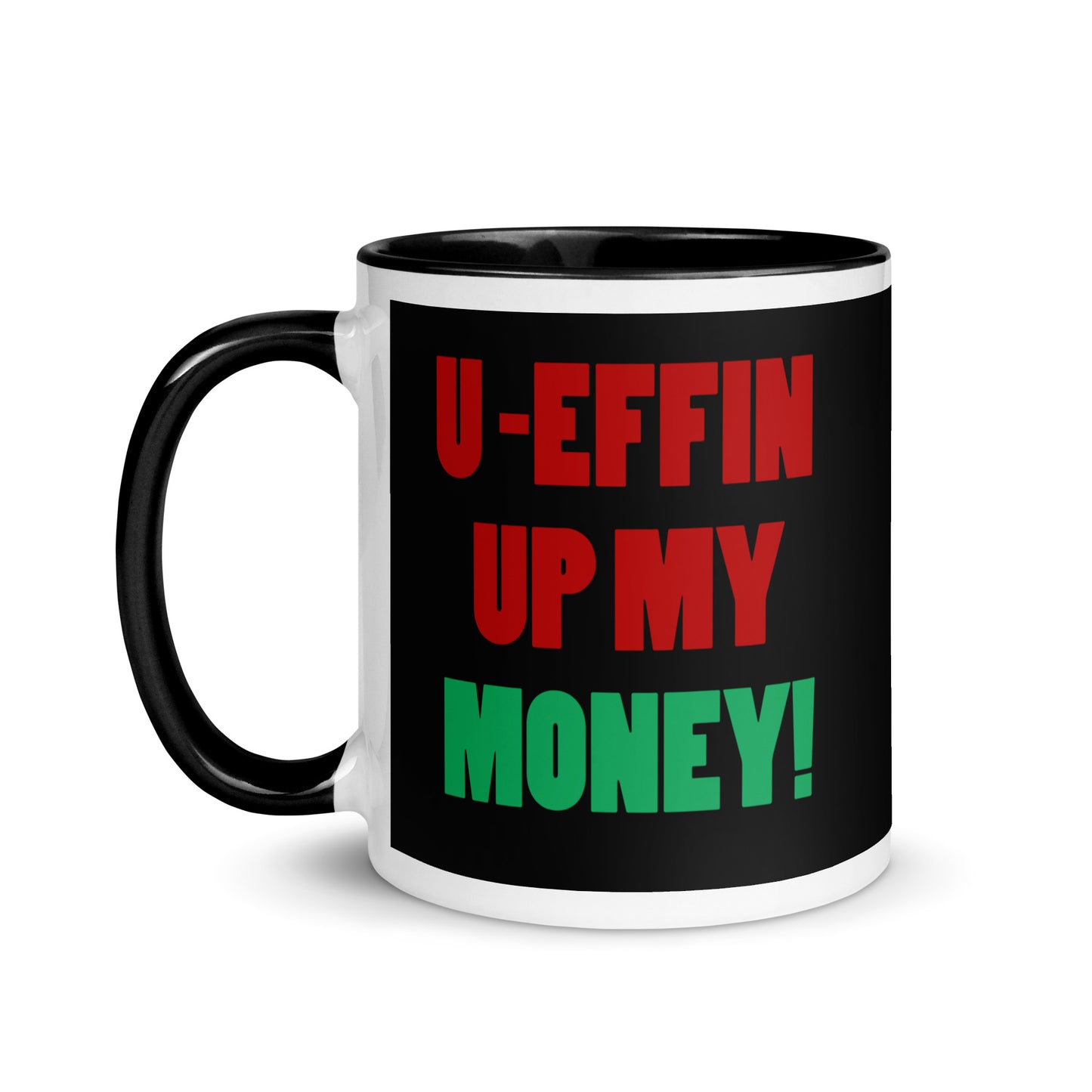 U EFFIN UP MY MONEY Mug with Color Inside